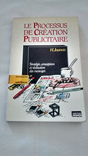 LE PROCESSUS DE CREATION PUBLICITAIRE. Stratégie, conception et réalisation des messages, 4ème édition