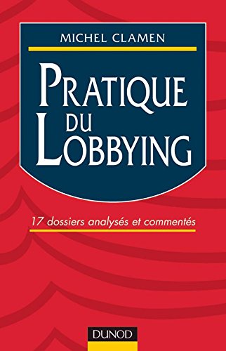 Pratique du lobbying. 17 dossiers analysés et commentés