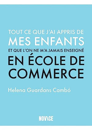 Tout ce que j’ai appris de mes enfants et que l'on ne m’a jamais enseigné en école de commerce