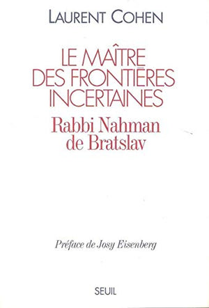 Le maître des frontières incertaines. Rabbi Nahman de Bratslav