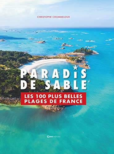 Paradis de sable: Les 100 plus belles plages de France