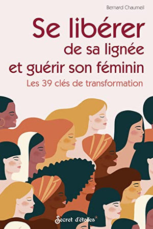 Se libérer de sa lignée et guérir son féminin: Les 39 clés de transformation