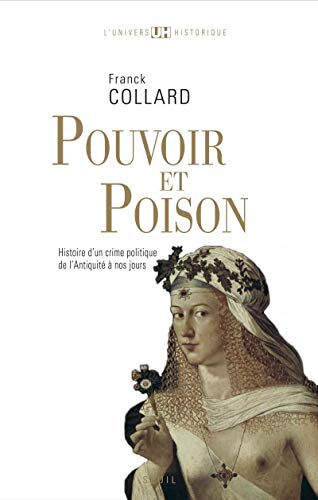 Pouvoir et Poison: Histoire d'un crime politique de l'Antiquité à nos jours