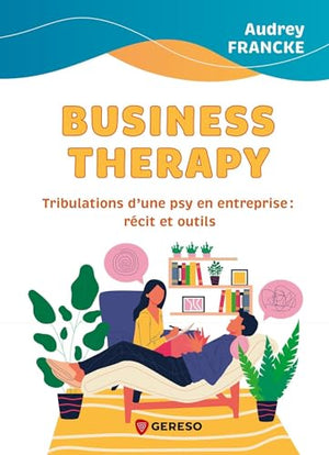 Business Therapy: Tribulations d'une psy en entreprise