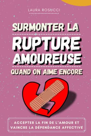 Surmonter la rupture amoureuse quand on aime encore