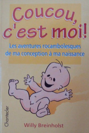 Coucou, c'est moi ! Les aventures rocambolesques de ma conception à ma naissance