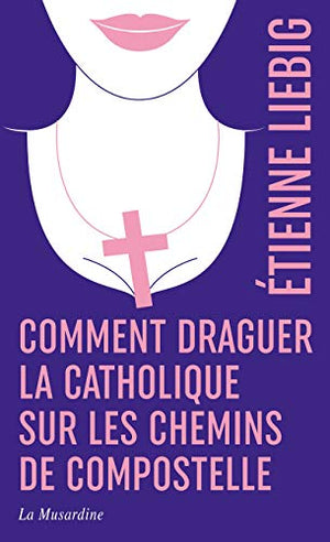 Comment draguer la catholique sur les chemins de Compostelle