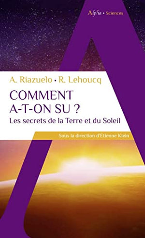 Comment a-t-on su ? Les secrets de la Terre et du Soleil