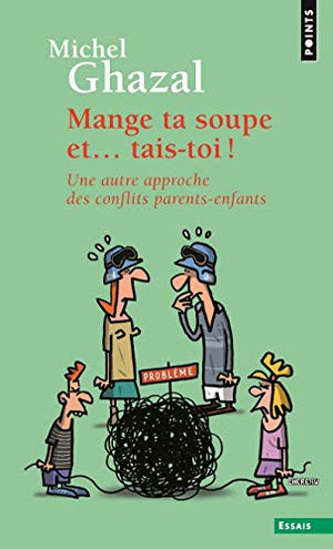 Mange ta soupe et tais-toi !: Une autre approche des conflits parents-enfants