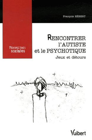 Rencontrer l'autiste et le psychotique: Jeux et détours