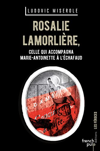 Rosalie Lamorlière - Celle qui accompagna Marie-Antoinette à l'échafaud
