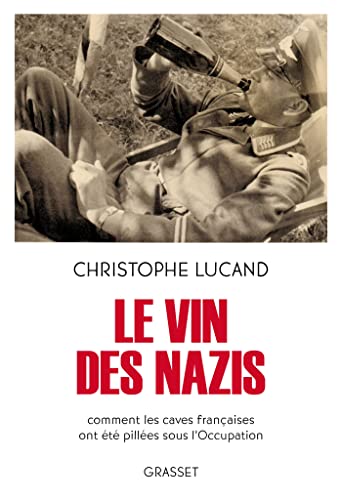 Le vin des nazis: Comment les caves françaises ont été pillées sous l'Occupation