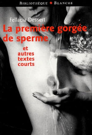 La première gorgée de sperme et autres textes courts