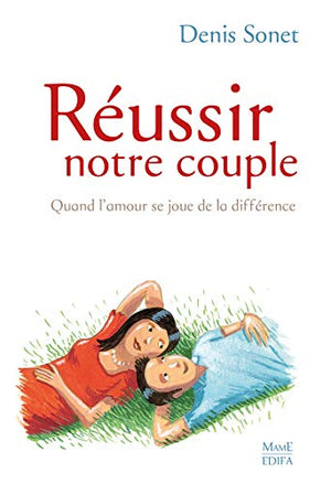 Réussir notre couple - Nouvelle édition: Quand l'amour se joue de la différence