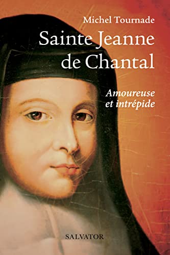Sainte Jeanne de Chantal. Amoureuse et intrépide