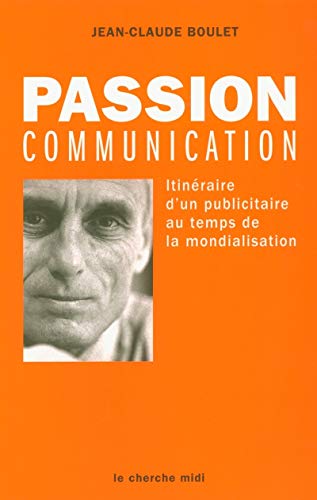 Passion communication : Itinéraire d'un publicitaire au temps de la mondialisation