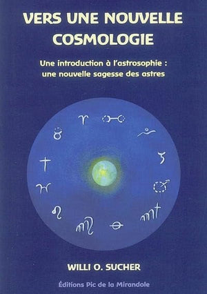 Vers une nouvelle cosmologie: Une introduction à l'astrosophie : une nouvelle sagesse des astres