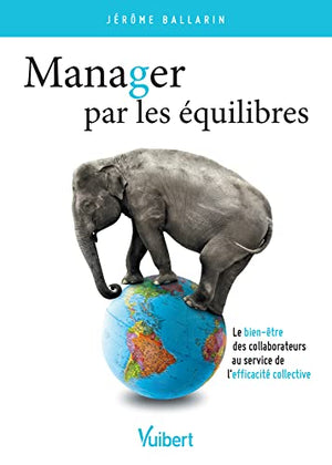 Manager par les équilibres: Le bien-être des collaborateurs au service de l’efficacité collective