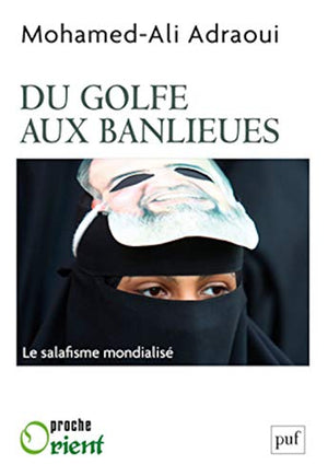 Du Golfe aux banlieues: Le salafisme mondialisé