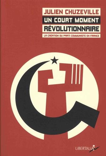 Un court moment révolutionnaire: La création du parti communiste en France (1915-1924)