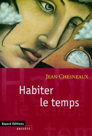 Habiter le temps: Passé, présent, futur, esquisse d'un dialogue politique