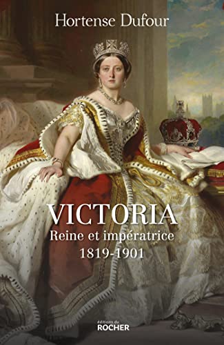 Victoria: Reine et impératrice - 1819-1901