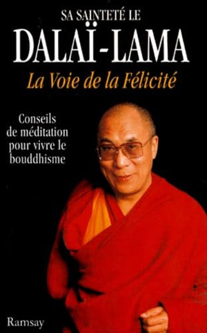 LA VOIE DE LA FELICITE. Conseils de méditation pour vivre le bouddhisme