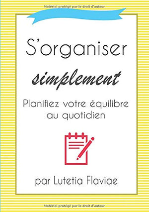 S'organiser simplement: Planifiez votre équilibre au quotidien