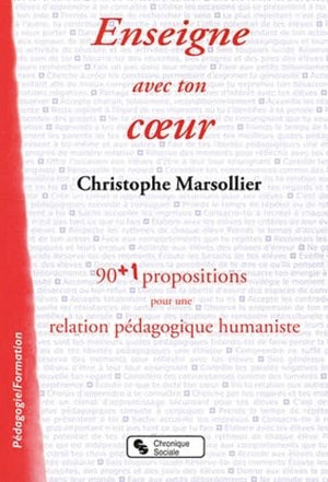 Enseigne avec ton cur 90 + 1 propositions pour une relation pédagogique humaniste