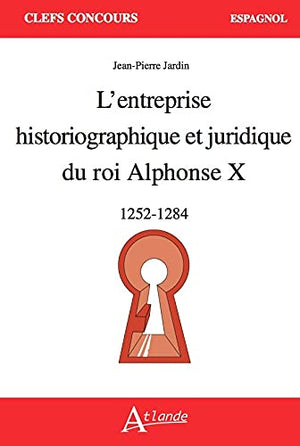 L'entreprise historiographique et juridique du roi Alphonse X