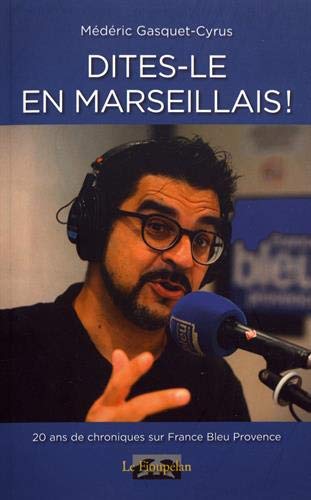 Dites-le en marseillais !: Chroniques radiophoniques