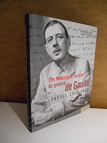 Les Messages secrets du général de Gaulle: Londres 1940-1942