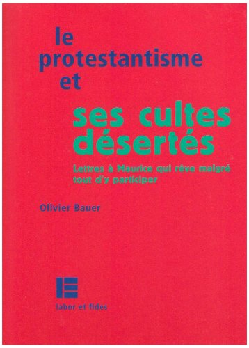 Le protestantisme et ses cultes désertés: Lettres à Maurice qui rêve malgré tout d'y participer