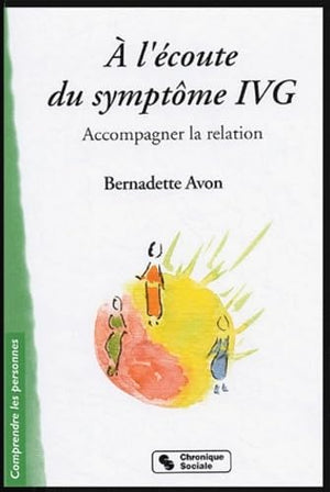 A l'écoute du symptôme IVG - Accompagner la relation