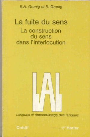 La Fuite du sens: La construction du sens dans l'interlocution