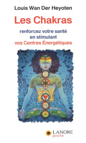 Les chakras - Renforcez votre santé en stimulant vos centres énergétiques