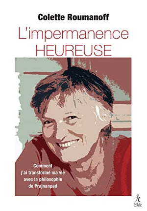 L'impermanence heureuse - Comment j'ai transformé ma vie avec la philosophie de Prajnanpad