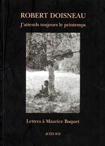 J'ATTENDS TOUJOURS LE PRINTEMPS. Lettres à Maurice Baquet