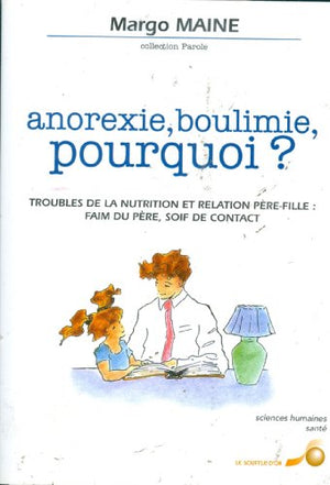 Anorexie, boulimie, pourquoi ? Troubles de la nutrition et relation père fille : faim du père, soif de contact