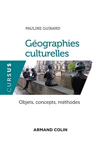 Géographies culturelles - Objets, concepts, méthodes: Objets, concepts, méthodes