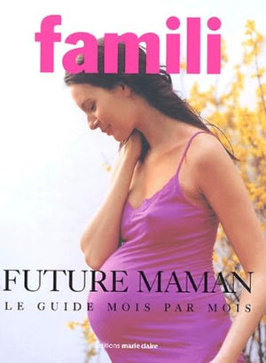 Future maman: Le guide mois par mois