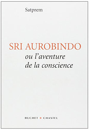 Sri Aurobindo ou l'aventure de la conscience