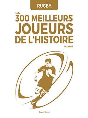 Rugby : les 300 meilleurs joueurs de l'Histoire