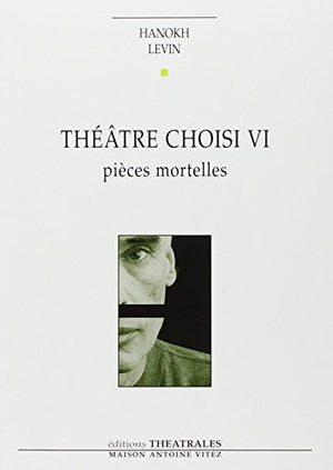 Théâtre choisi: Pièces mortelles