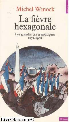 LA FIEVRE HEXAGONALE. Les grandes crises politiques de 1871 à 1968