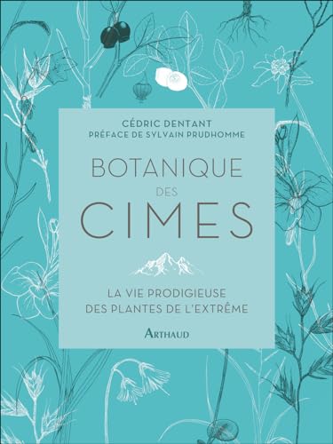 Botanique des cimes: La vie prodigieuse des plantes de l'extrême