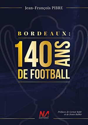 BORDEAUX - 140 ANS DE FOOTBALL