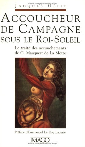Accoucheur En Campagne Sous Le Roi-Soleil. Le Traite Des Accouchements De Guillaume Mausquet De La Motte