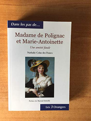 Madame de Polignac et Marie-Antoinette: Une amitié fatale