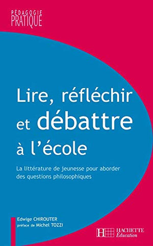 Lire, réfléchir et débattre à l'école: La littérature de jeunesse pour aborder des questions philosophiques